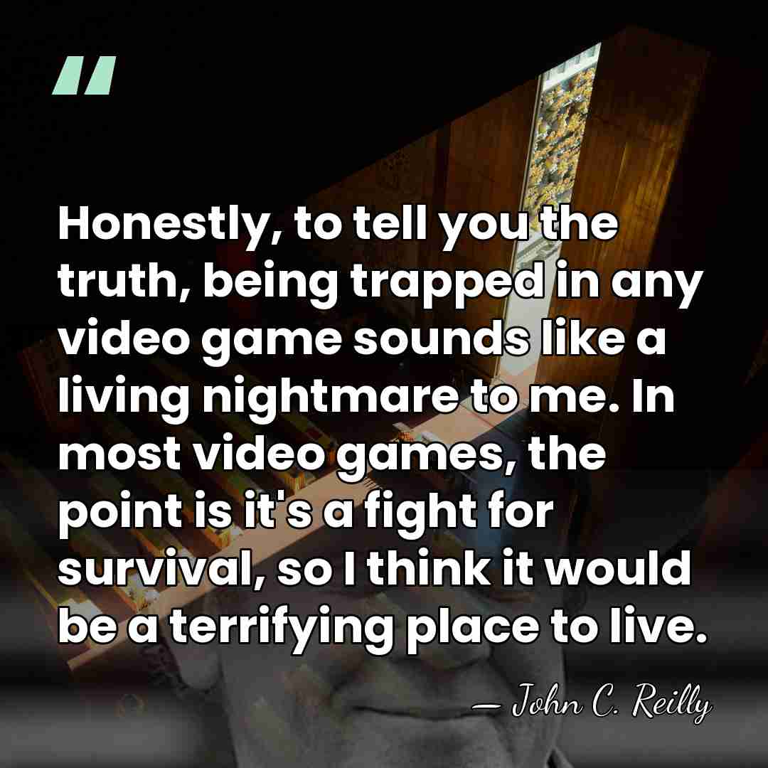 Honestly, to tell you the truth, being trapped in any video game&hellip; - John C. Reilly