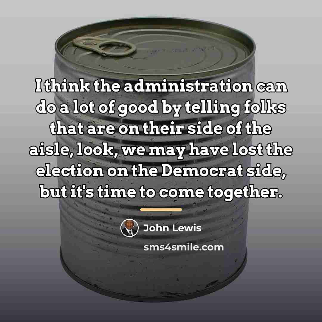 “I think the administration can do a lot of good…” quote by John Lewis