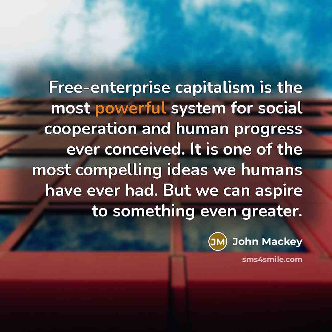 “Free-enterprise capitalism is the most powerful system for social cooperation…” quote by John Mackey