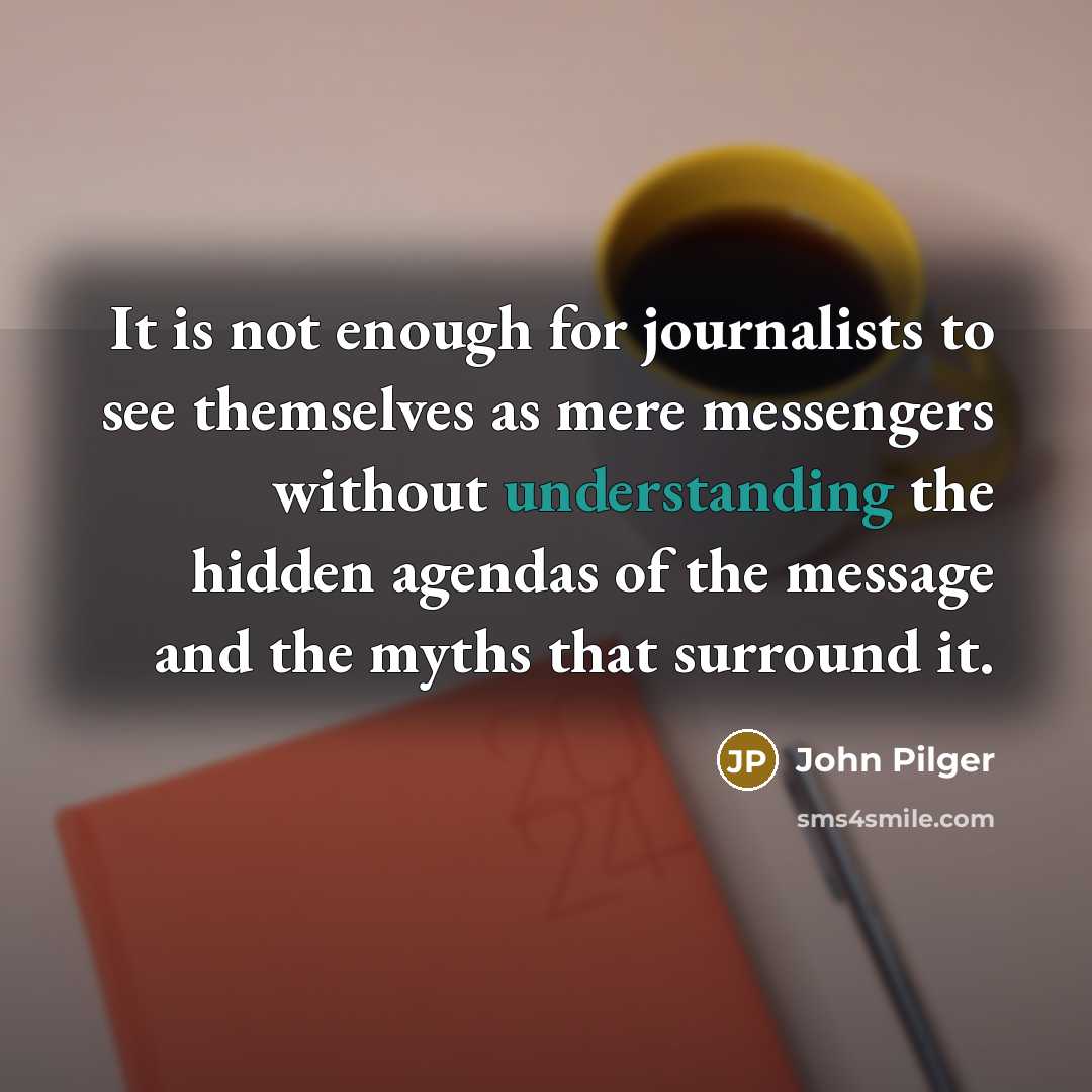 “It is not enough for journalists to see themselves as…” quote by John Pilger