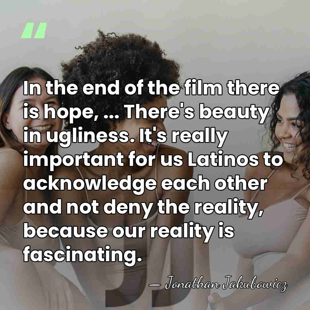In the end of the film there is hope, ... There's beauty&hellip; - Jonathan Jakubowicz