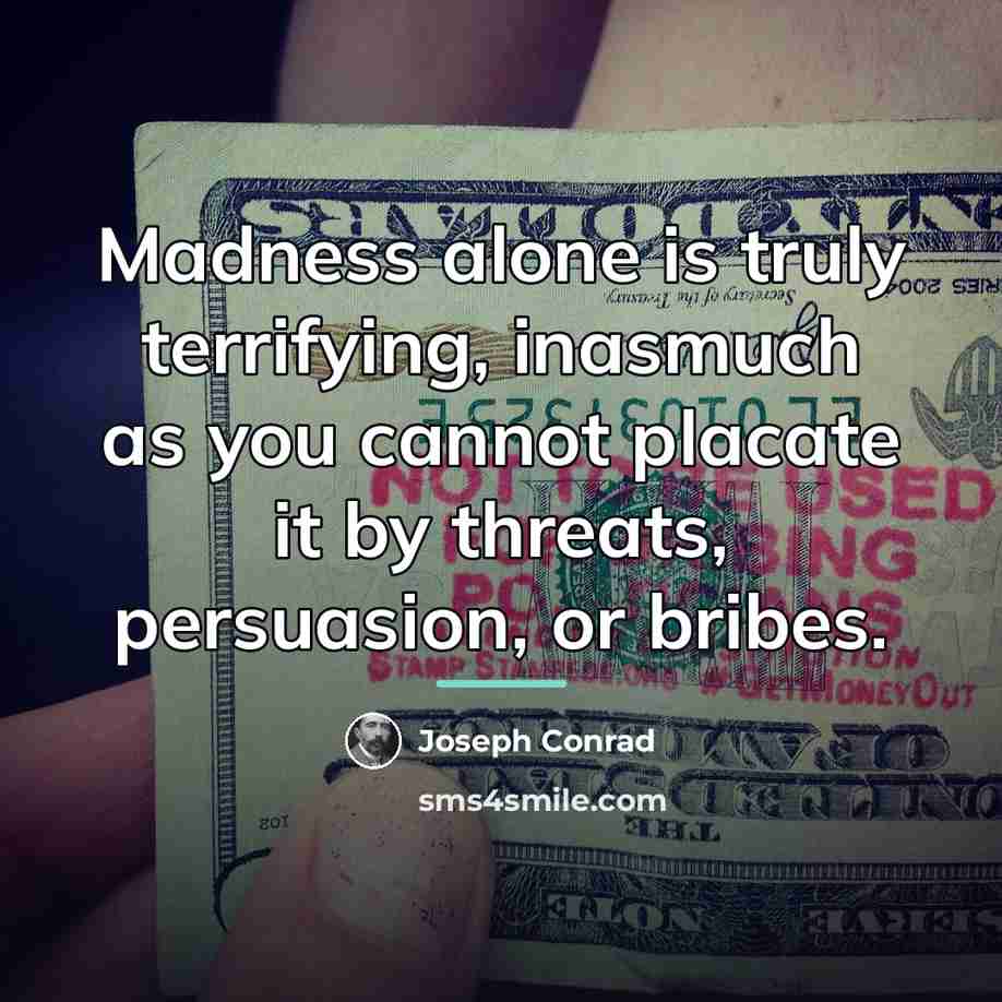 “Madness alone is truly terrifying, inasmuch as you cannot placate…” quote by Joseph Conrad