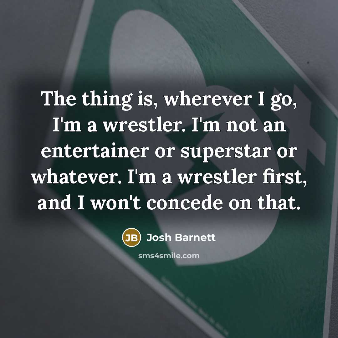 “The thing is, wherever I go, I'm a wrestler. I'm…” quote by Josh Barnett