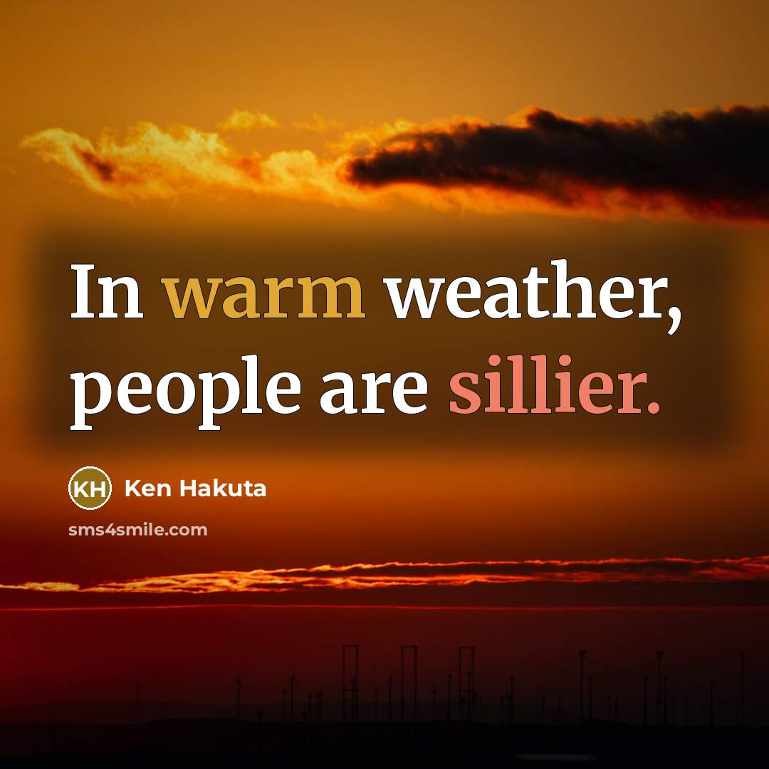 “In warm weather, people are sillier.…” quote by Ken Hakuta