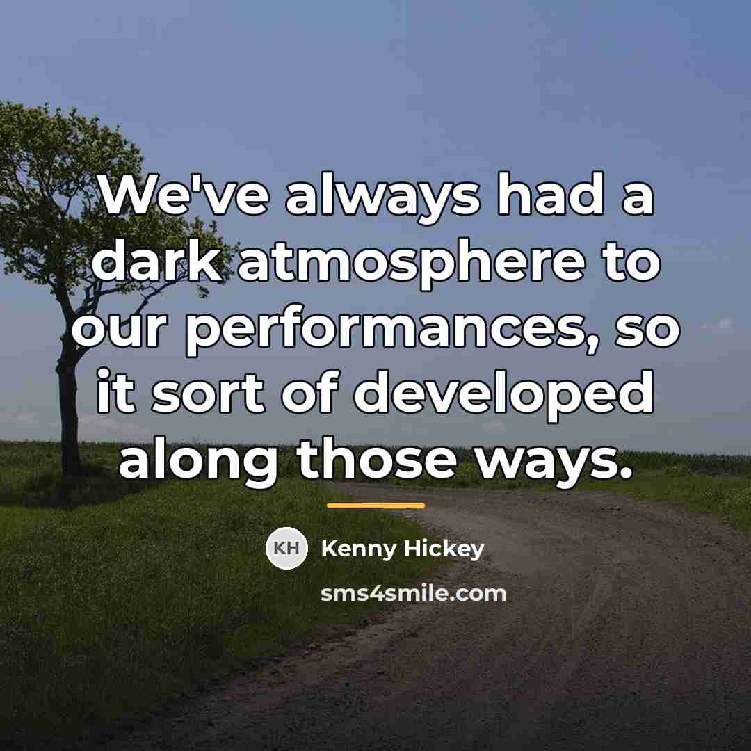 “We've always had a dark atmosphere to our performances, so…” quote by Kenny Hickey