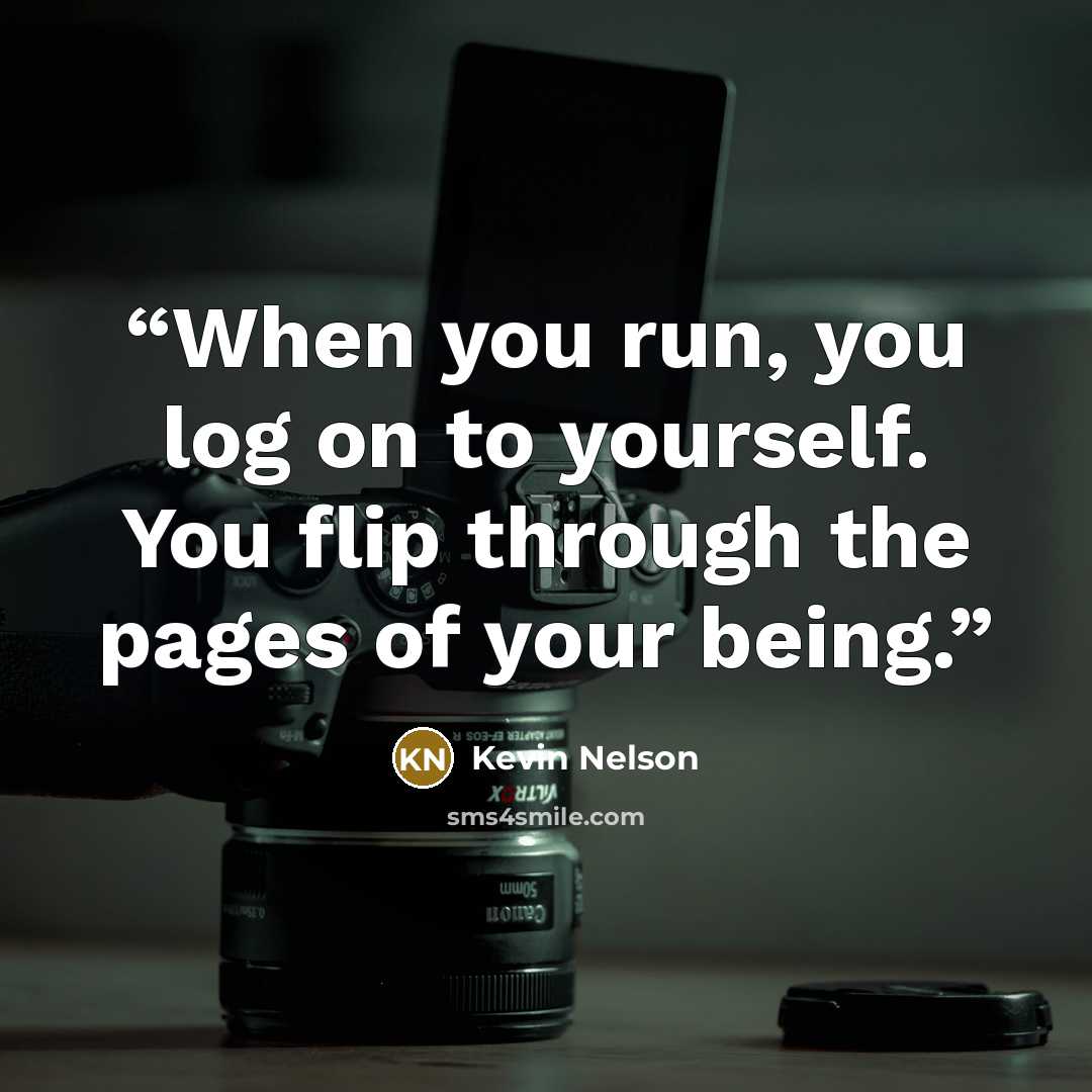 “When you run, you log on to yourself. You flip through the pages of your being.” quote by Kevin Nelson
