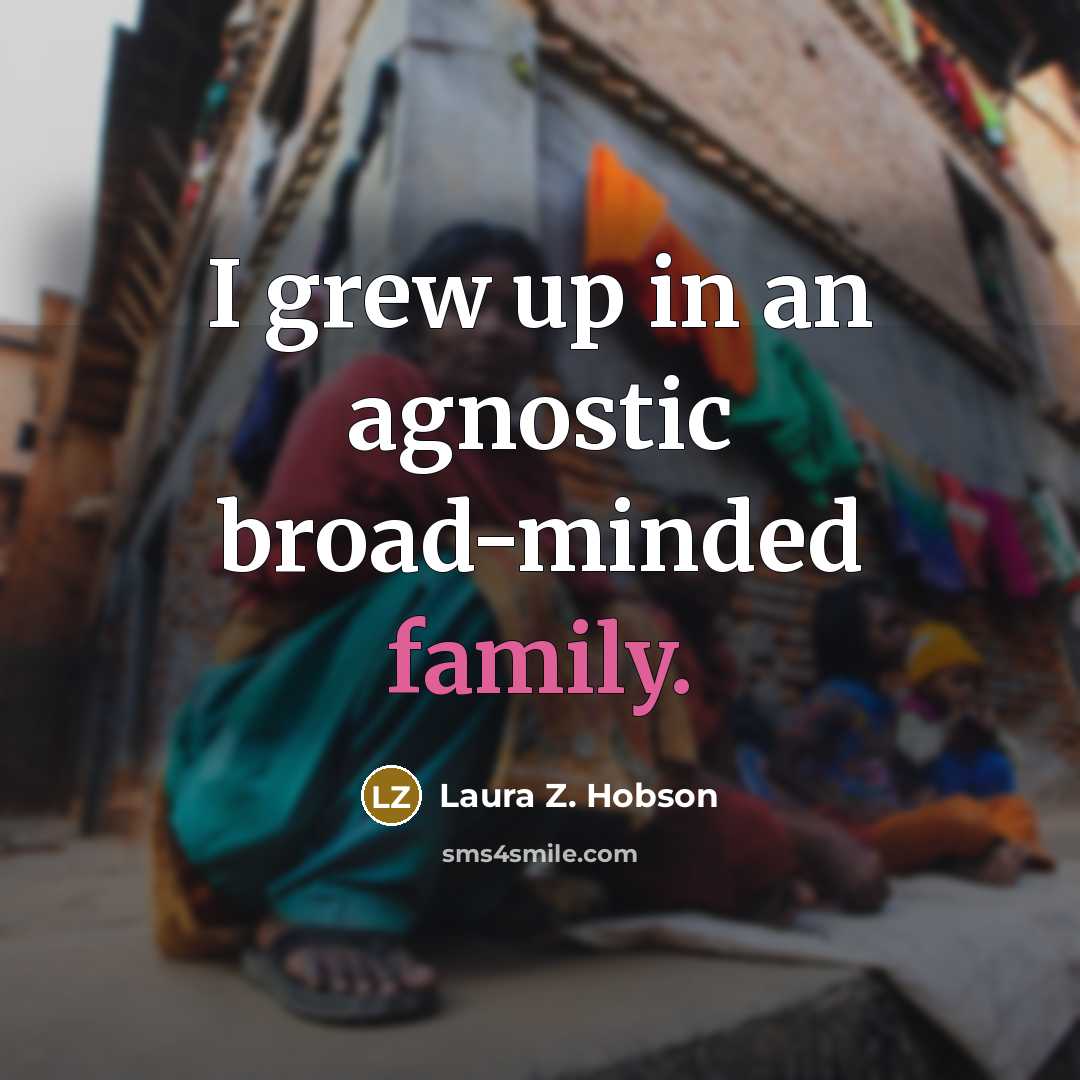 “I grew up in an agnostic broad-minded family.…” quote by Laura Z. Hobson