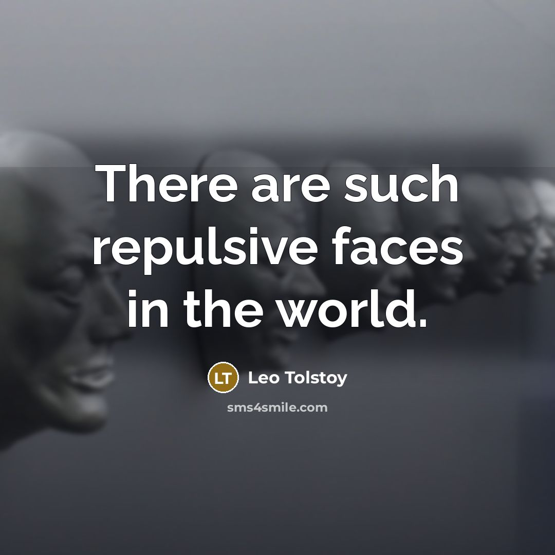 “There are such repulsive faces in the world.…” quote by Leo Tolstoy