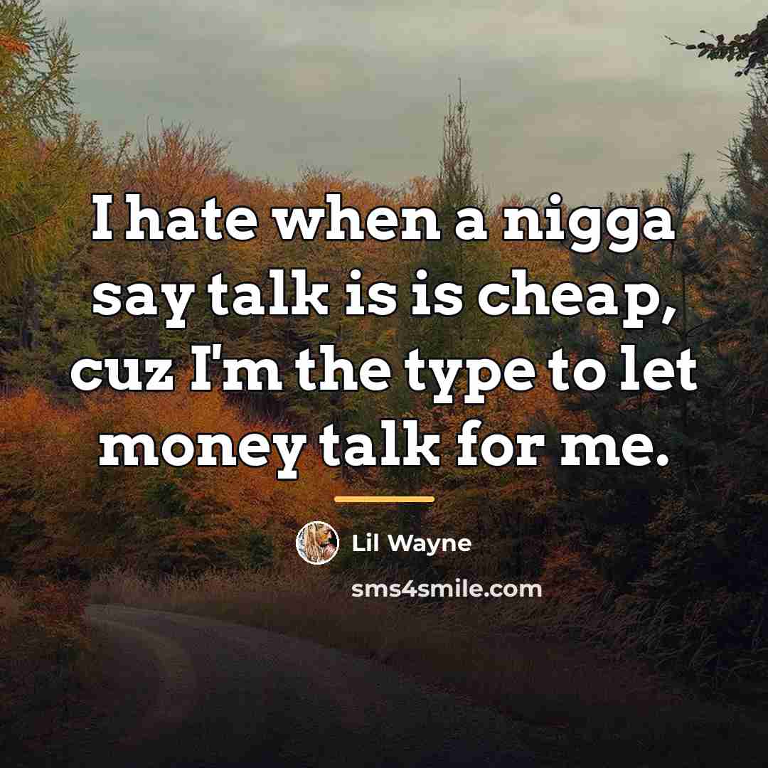 “I hate when a nigga say talk is is cheap,…” quote by Lil Wayne