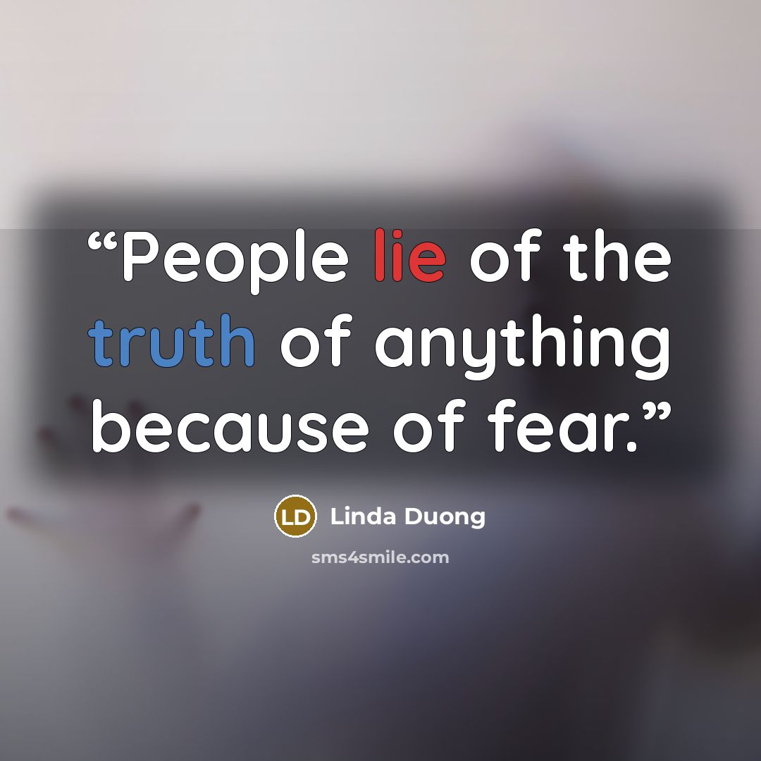 “People lie of the truth of anything because of fear.” quote by Linda Duong