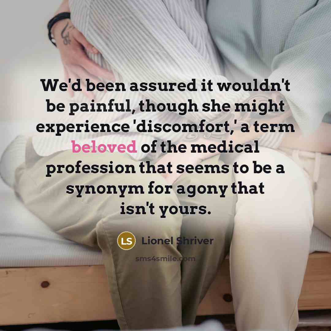 “We'd been assured it wouldn't be painful, though she might…” quote by Lionel Shriver