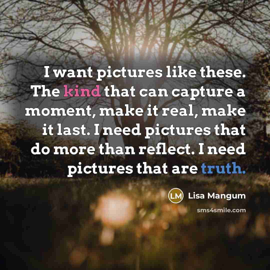 “I want pictures like these. The kind that can capture…” quote by Lisa Mangum
