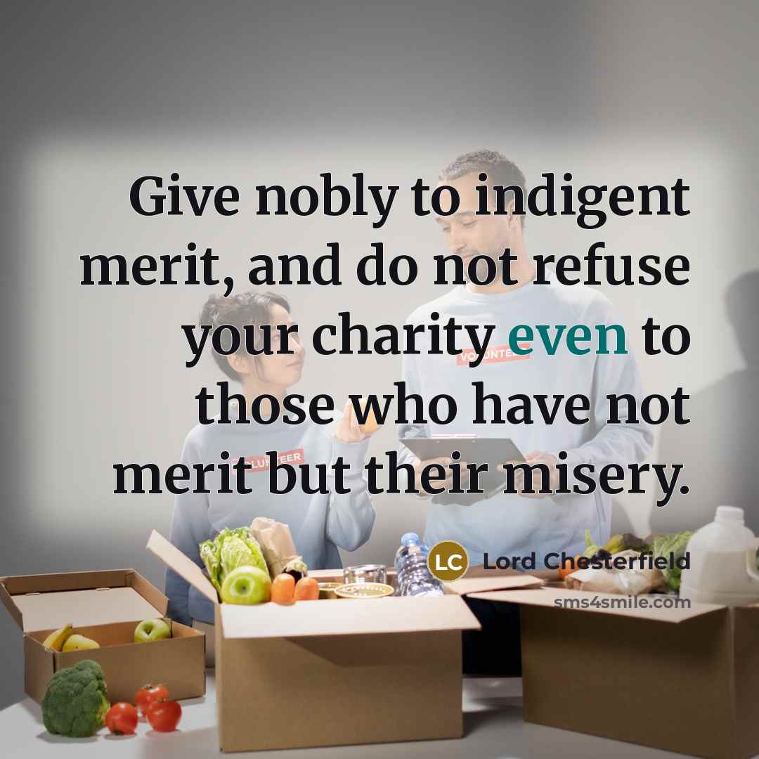 “Give nobly to indigent merit, and do not refuse your…” quote by Lord Chesterfield