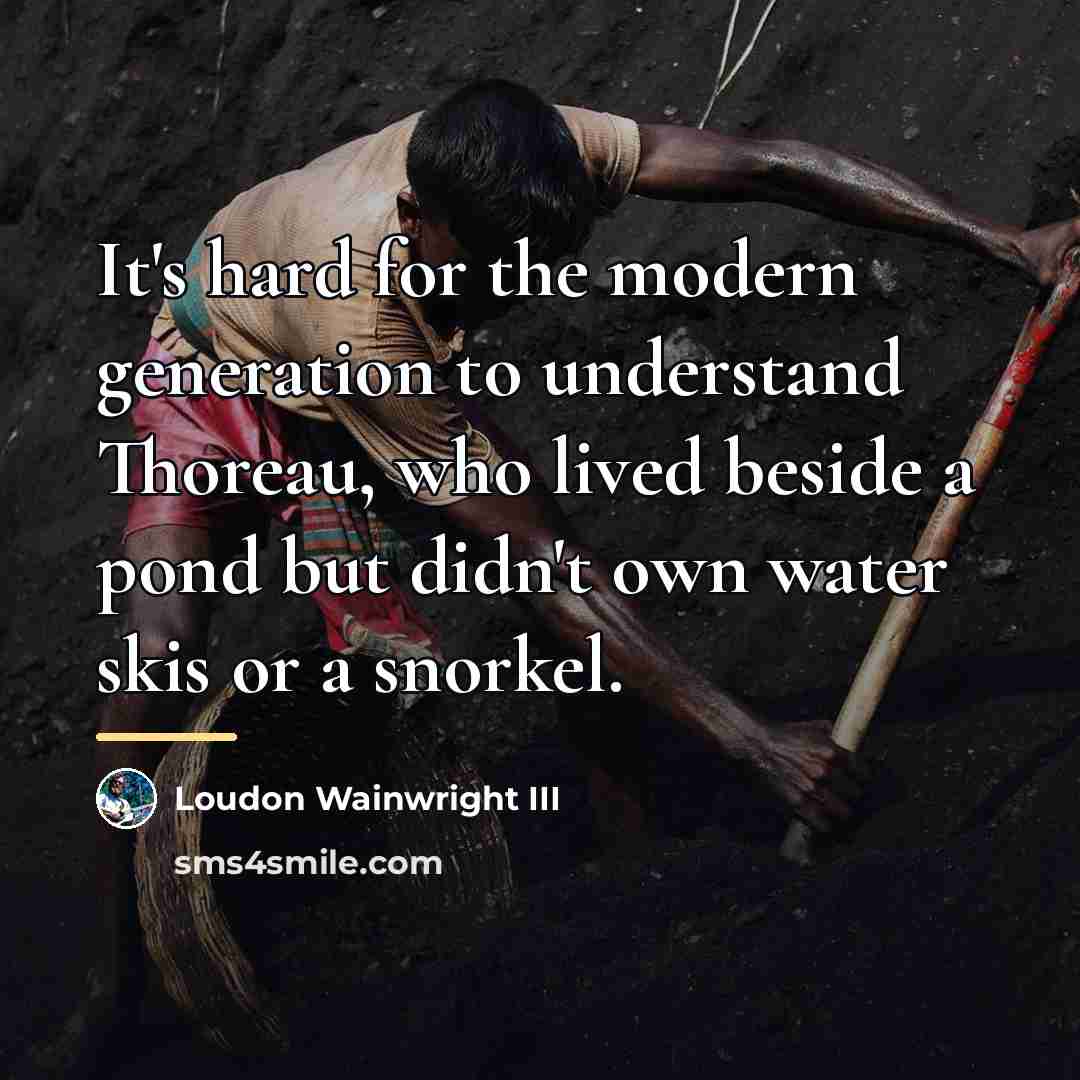 “It's hard for the modern generation to understand Thoreau, who…” quote by Loudon Wainwright III