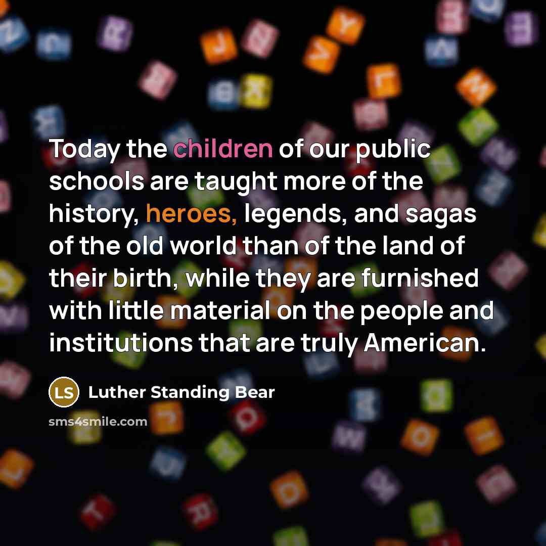 “Today the children of our public schools are taught more…” quote by Luther Standing Bear
