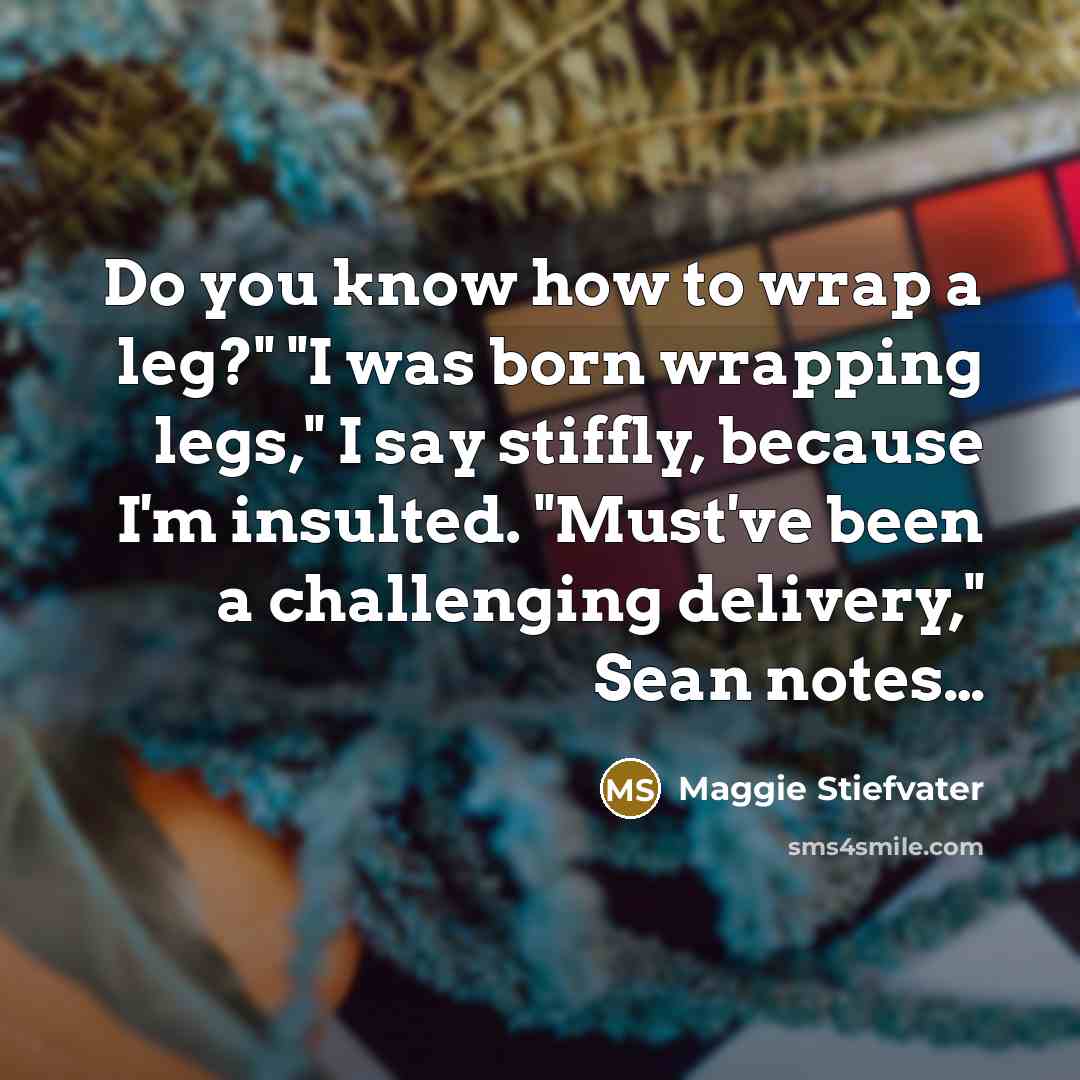 “Do you know how to wrap a leg?" "I was…” quote by Maggie Stiefvater