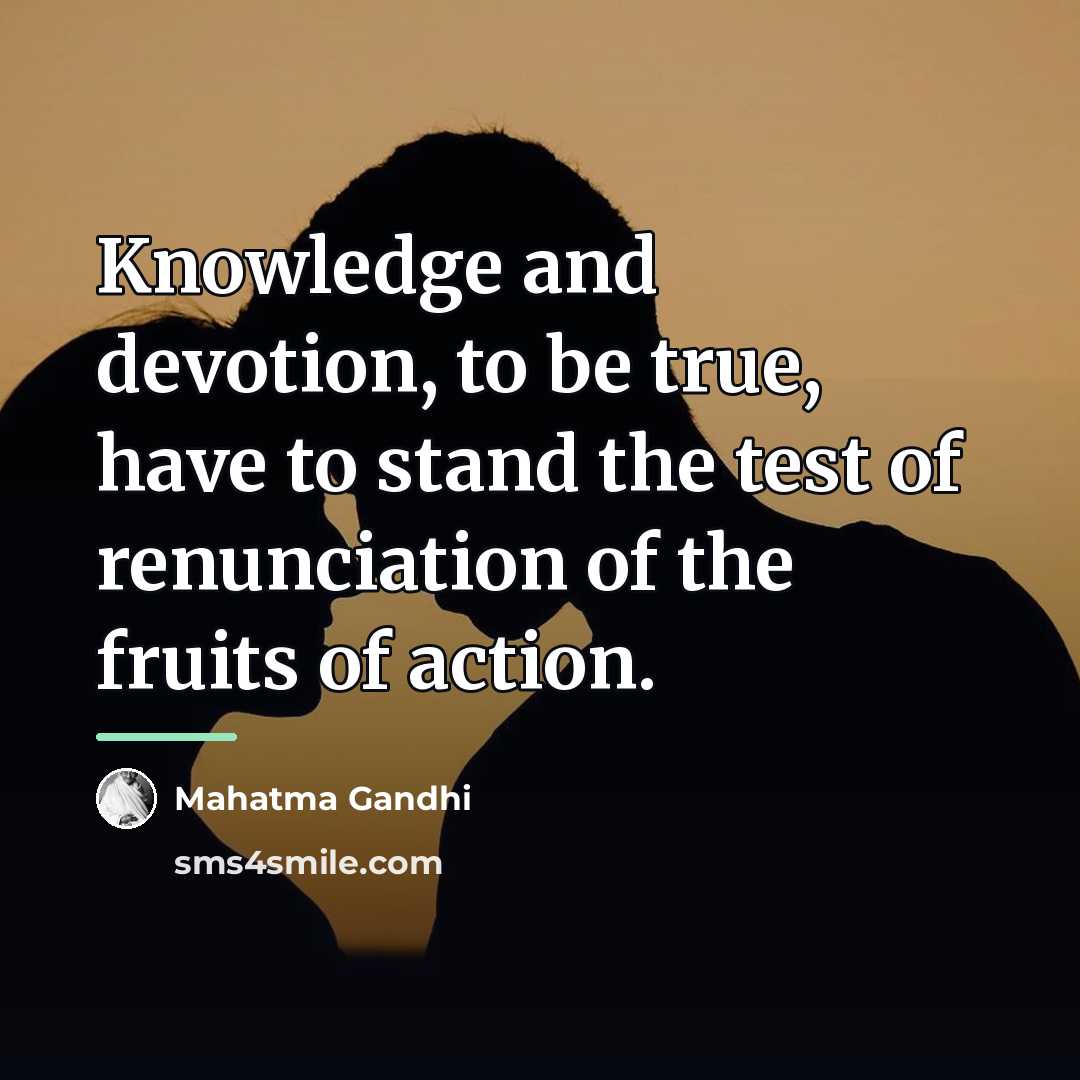 “Knowledge and devotion, to be true, have to stand the…” quote by Mahatma Gandhi