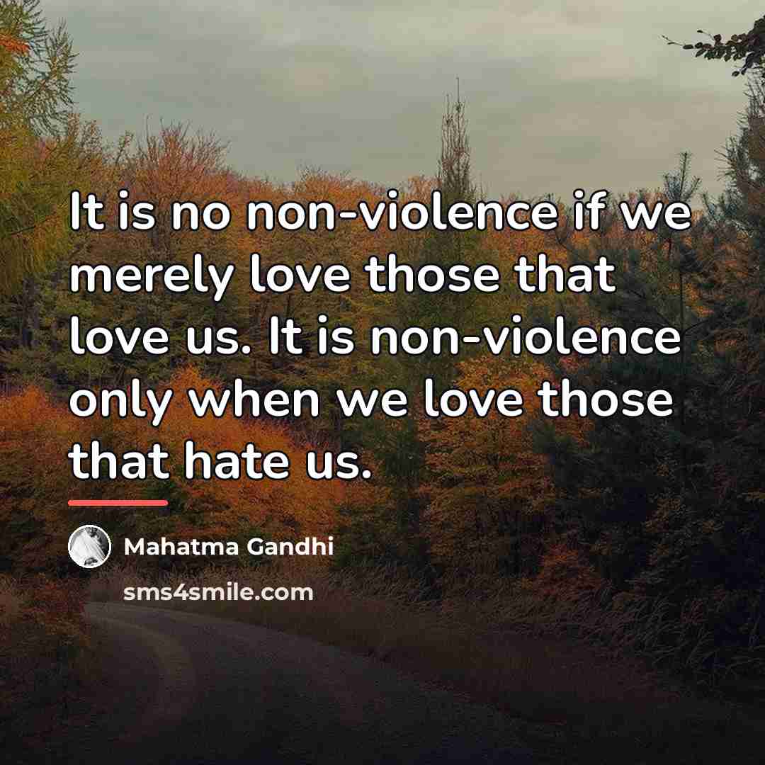 “It is no non-violence if we merely love those that…” quote by Mahatma Gandhi