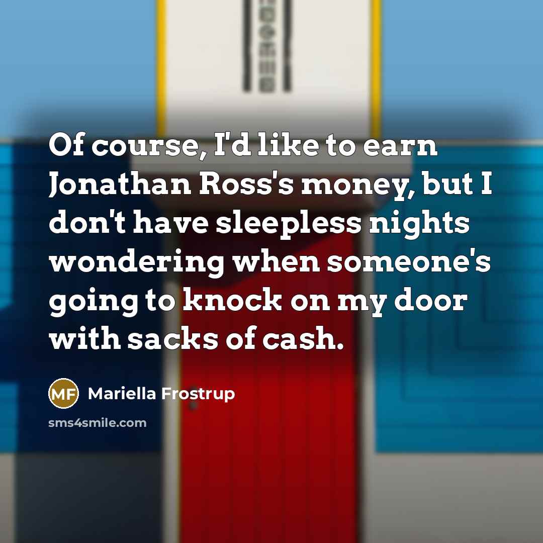 “Of course, I'd like to earn Jonathan Ross's money, but…” quote by Mariella Frostrup