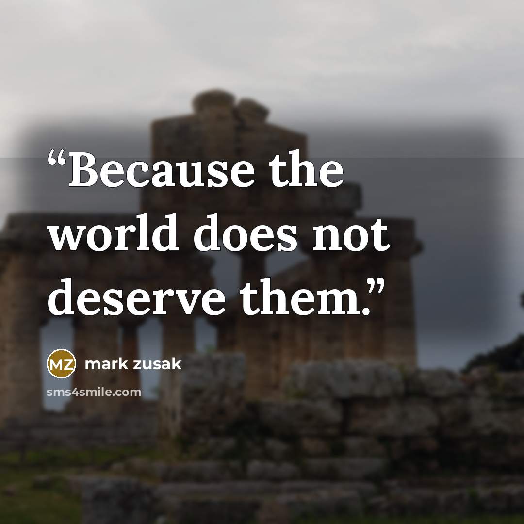 “Because the world does not deserve them.” quote by mark zusak