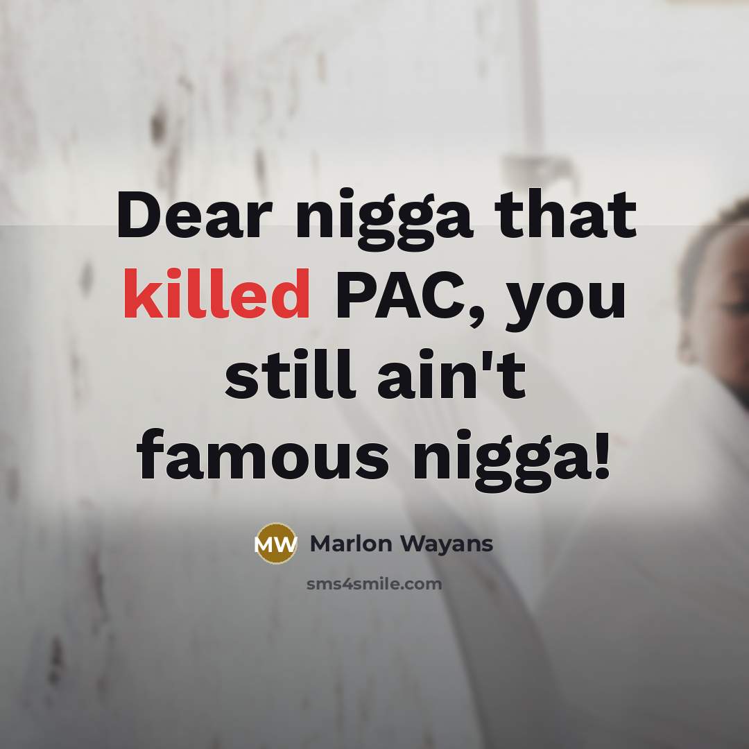 “Dear nigga that killed PAC, you still ain't famous nigga!” quote by Marlon Wayans