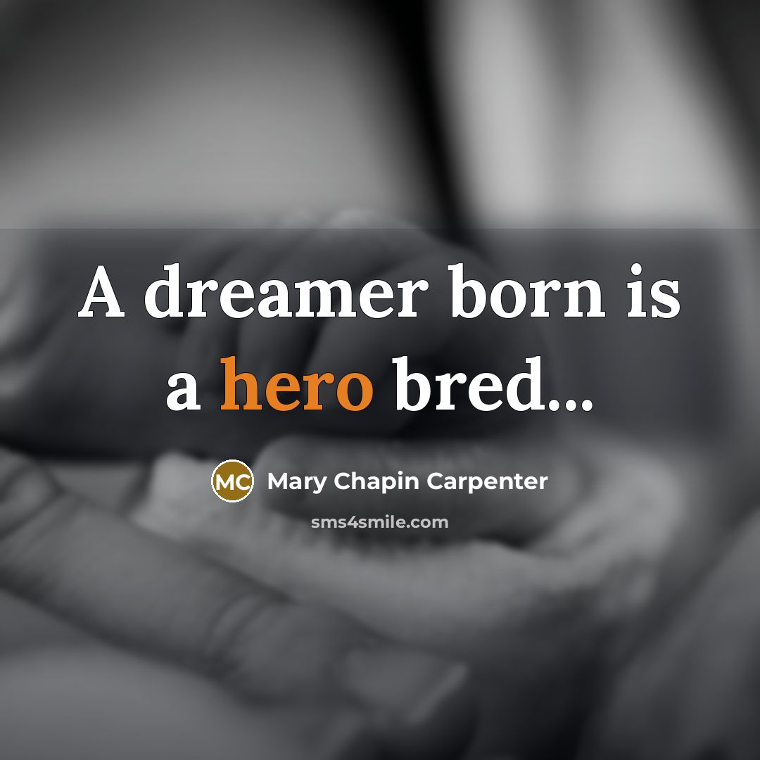 “A dreamer born is a hero bred...…” quote by Mary Chapin Carpenter