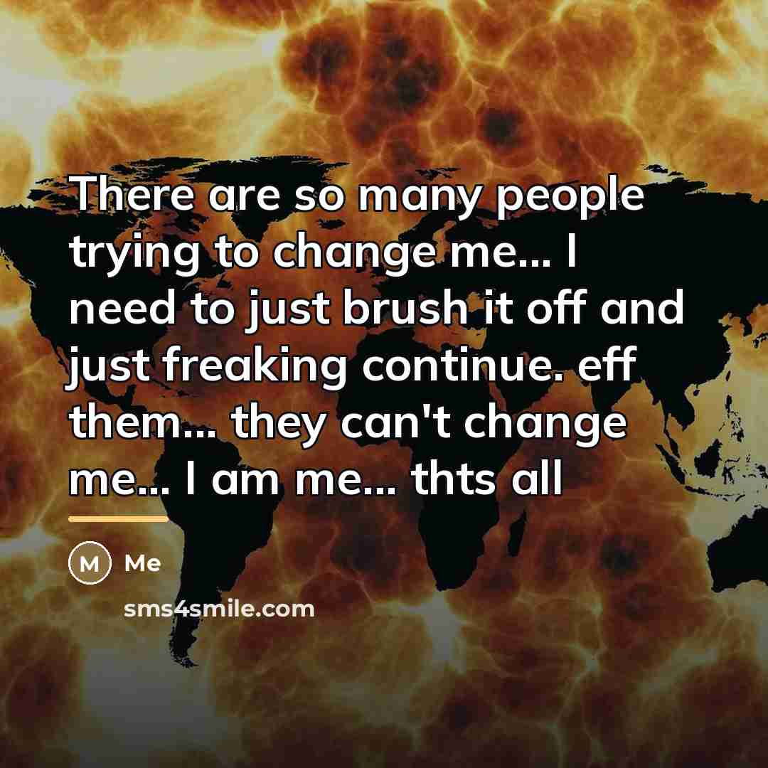 “There are so many people trying to change me... I…” quote by Me