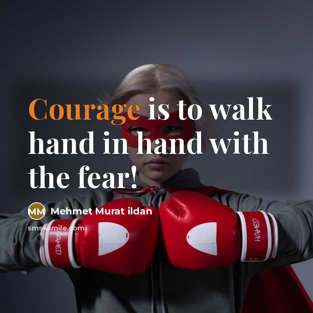 “Courage is to walk hand in hand with the fear!…” quote by Mehmet Murat Ildan