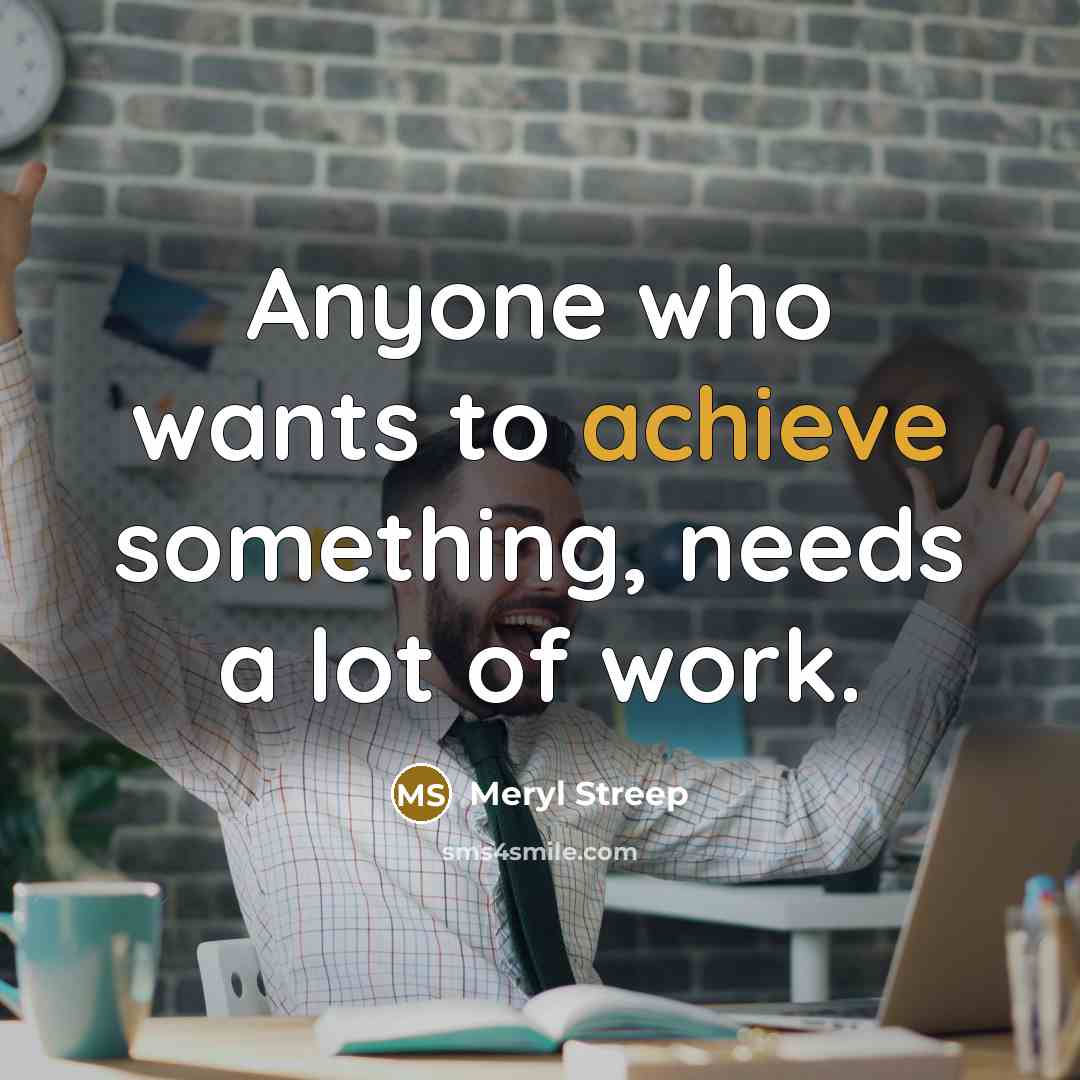 “Anyone who wants to achieve something, needs a lot of…” quote by Meryl Streep