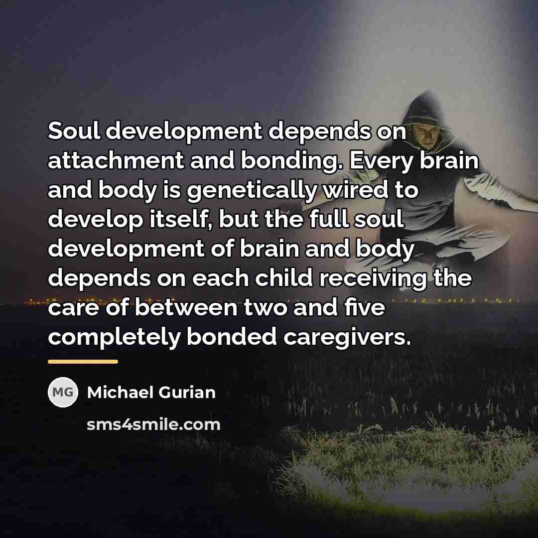 “Soul development depends on attachment and bonding. Every brain and…” quote by Michael Gurian