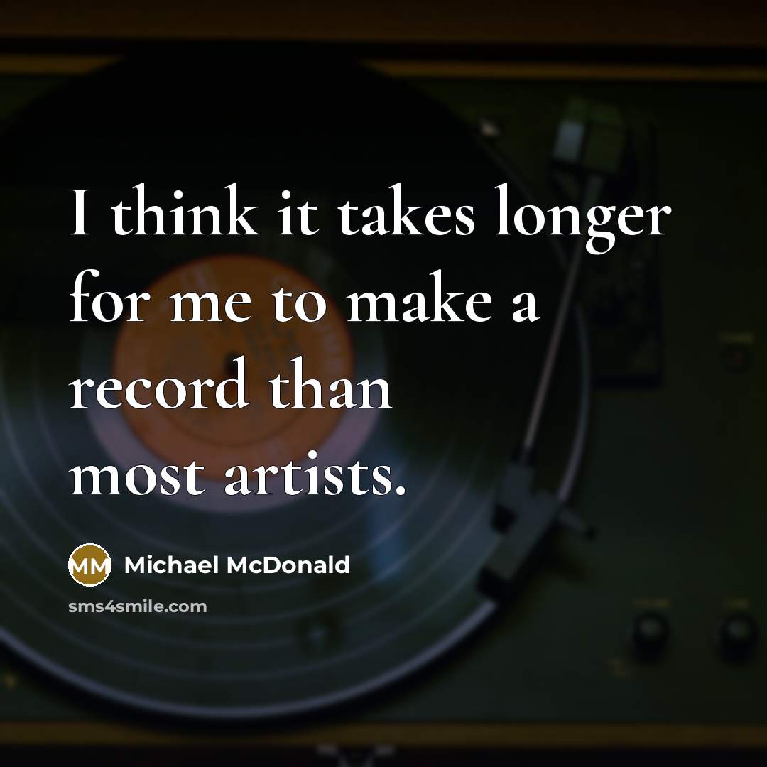 “I think it takes longer for me to make a…” quote by Michael McDonald