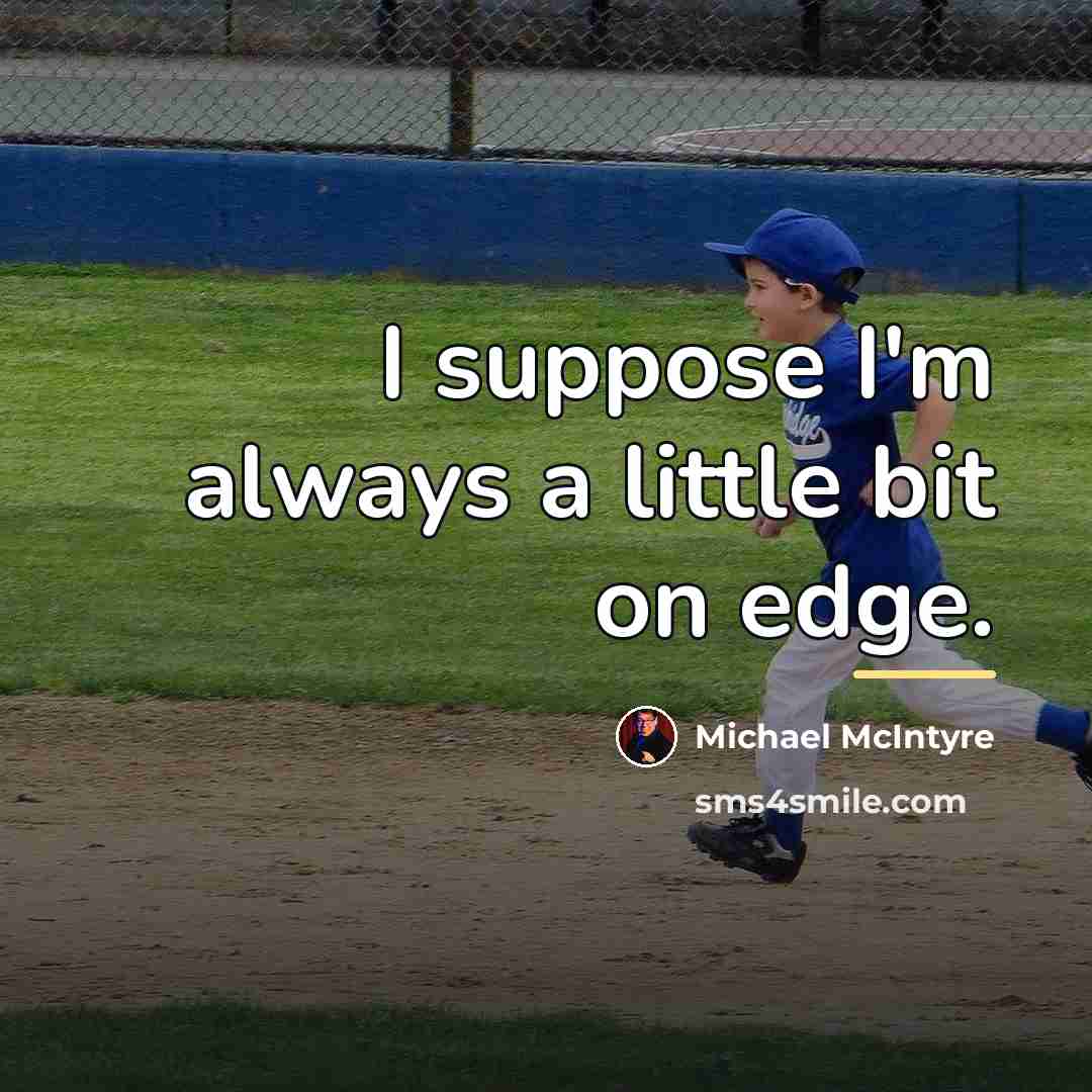 “I suppose I'm always a little bit on edge.…” quote by Michael McIntyre