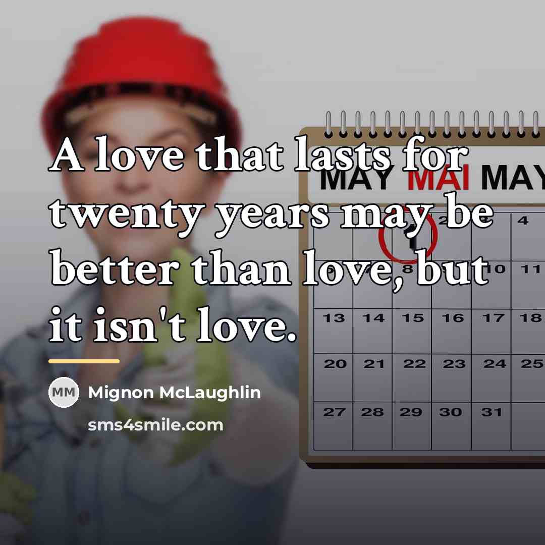 “A love that lasts for twenty years may be better…” quote by Mignon McLaughlin