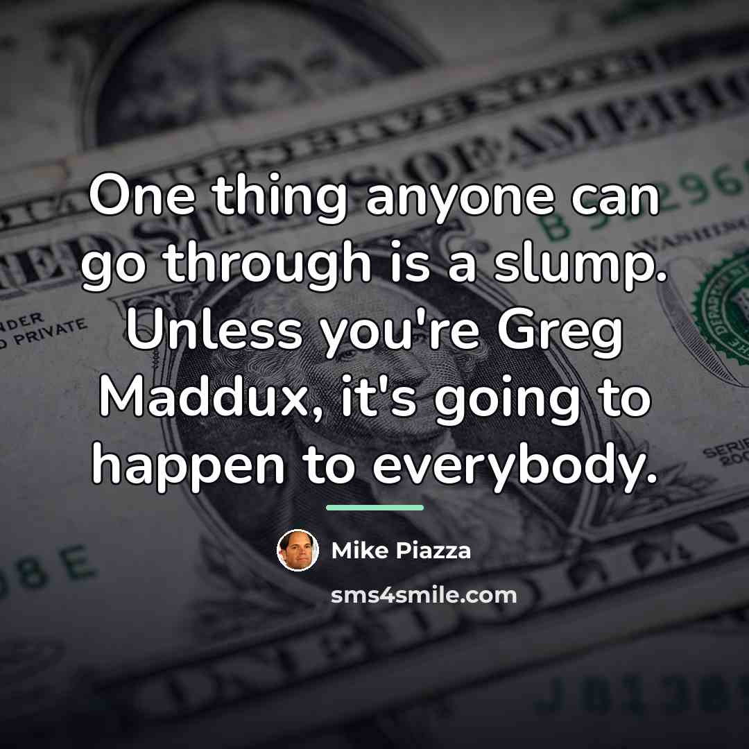“One thing anyone can go through is a slump. Unless…” quote by Mike Piazza