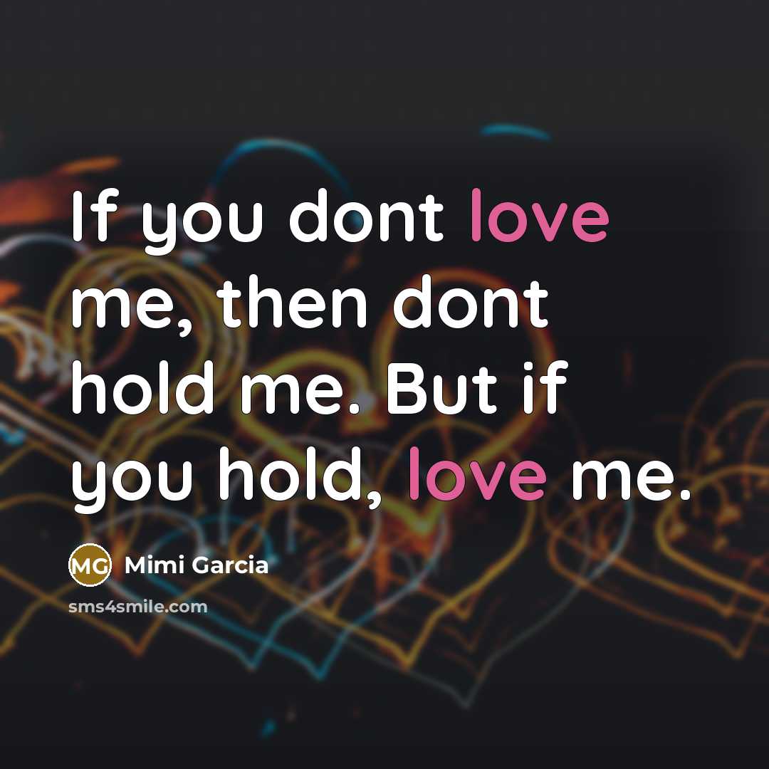 “If you dont love me, then dont hold me. But if you hold, love me.” quote by Mimi Garcia