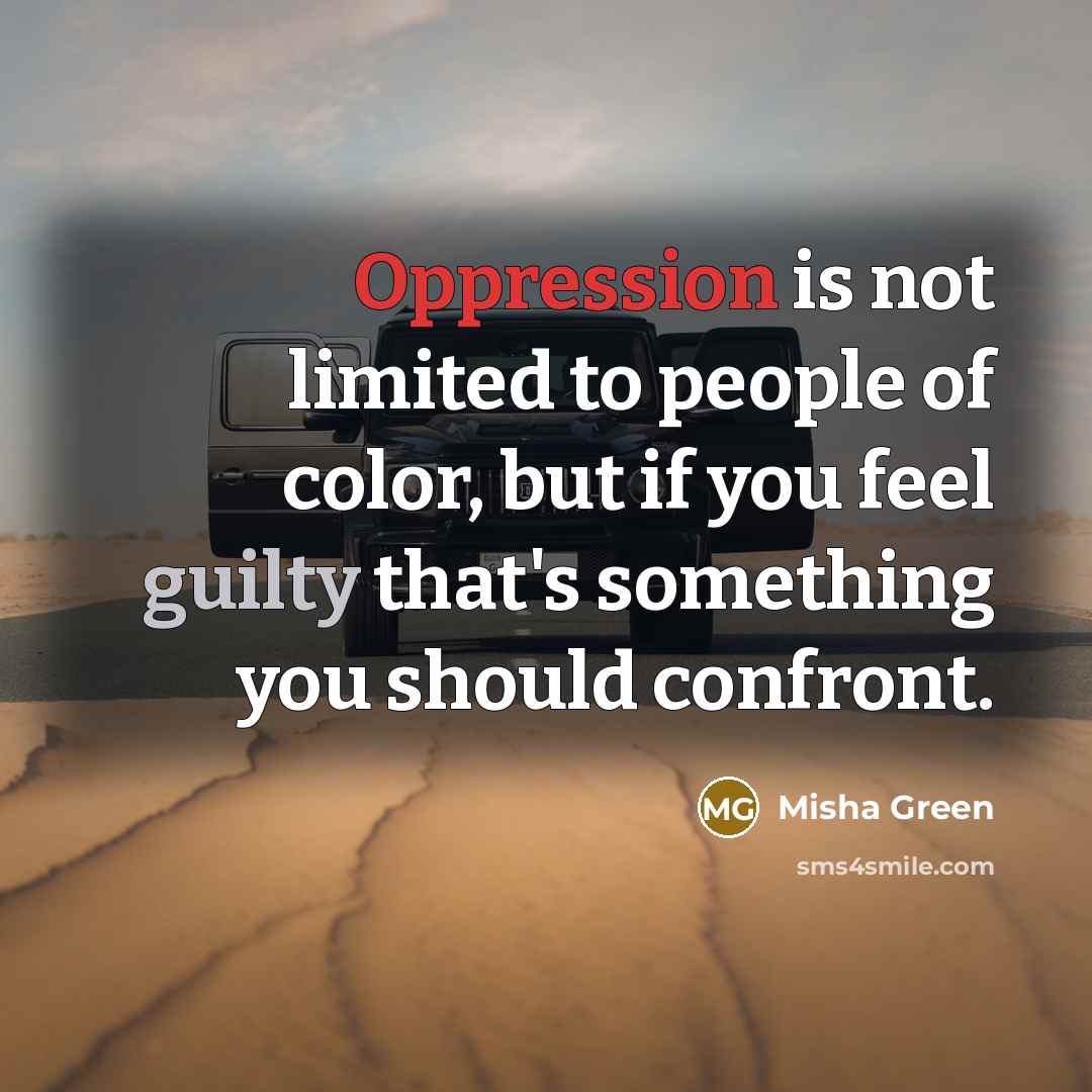 “Oppression is not limited to people of color, but if you feel guilty that's something you should confront.” quote by Misha Green