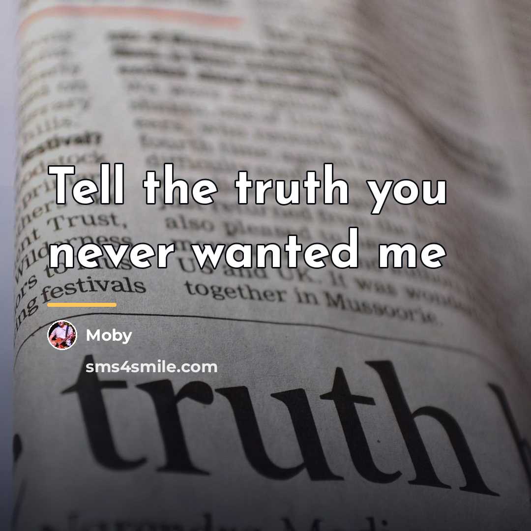 “Tell the truth you never wanted me…” quote by Moby