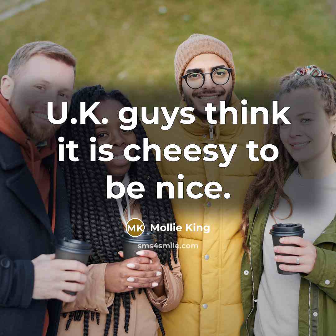 “U.K. guys think it is cheesy to be nice.…” quote by Mollie King