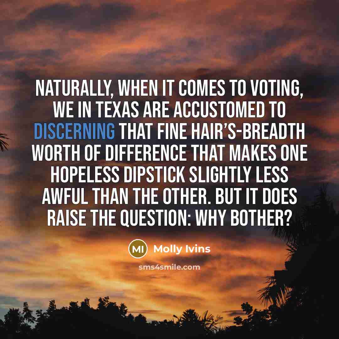 “Naturally, when it comes to voting, we in Texas are…” quote by Molly Ivins