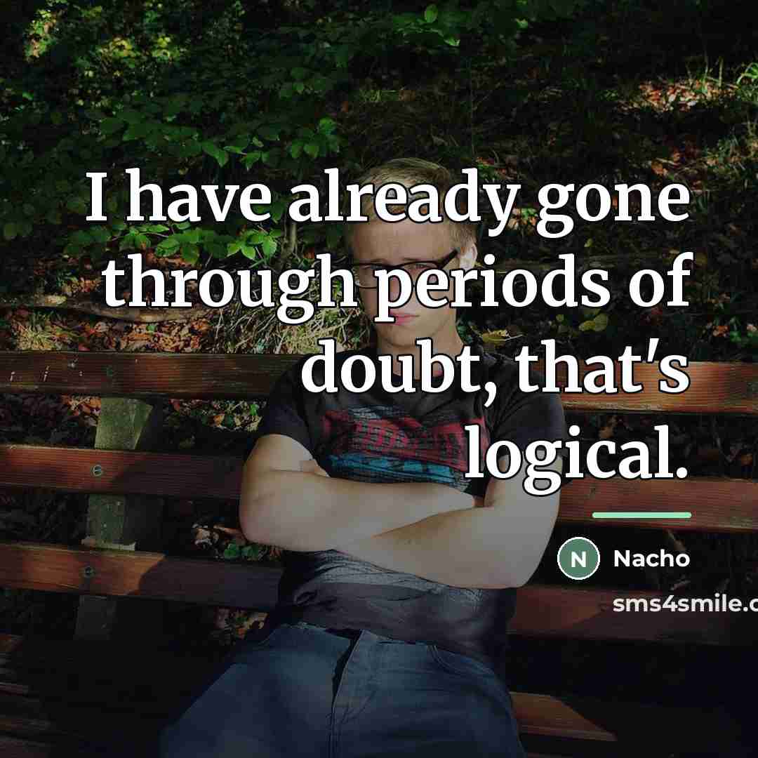 “I have already gone through periods of doubt, that's logical.…” quote by Nacho