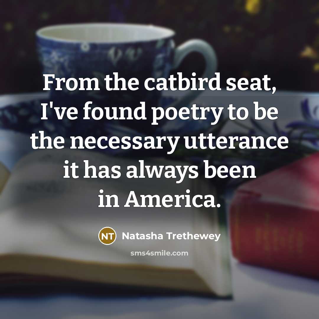 “From the catbird seat, I've found poetry to be the…” quote by Natasha Trethewey