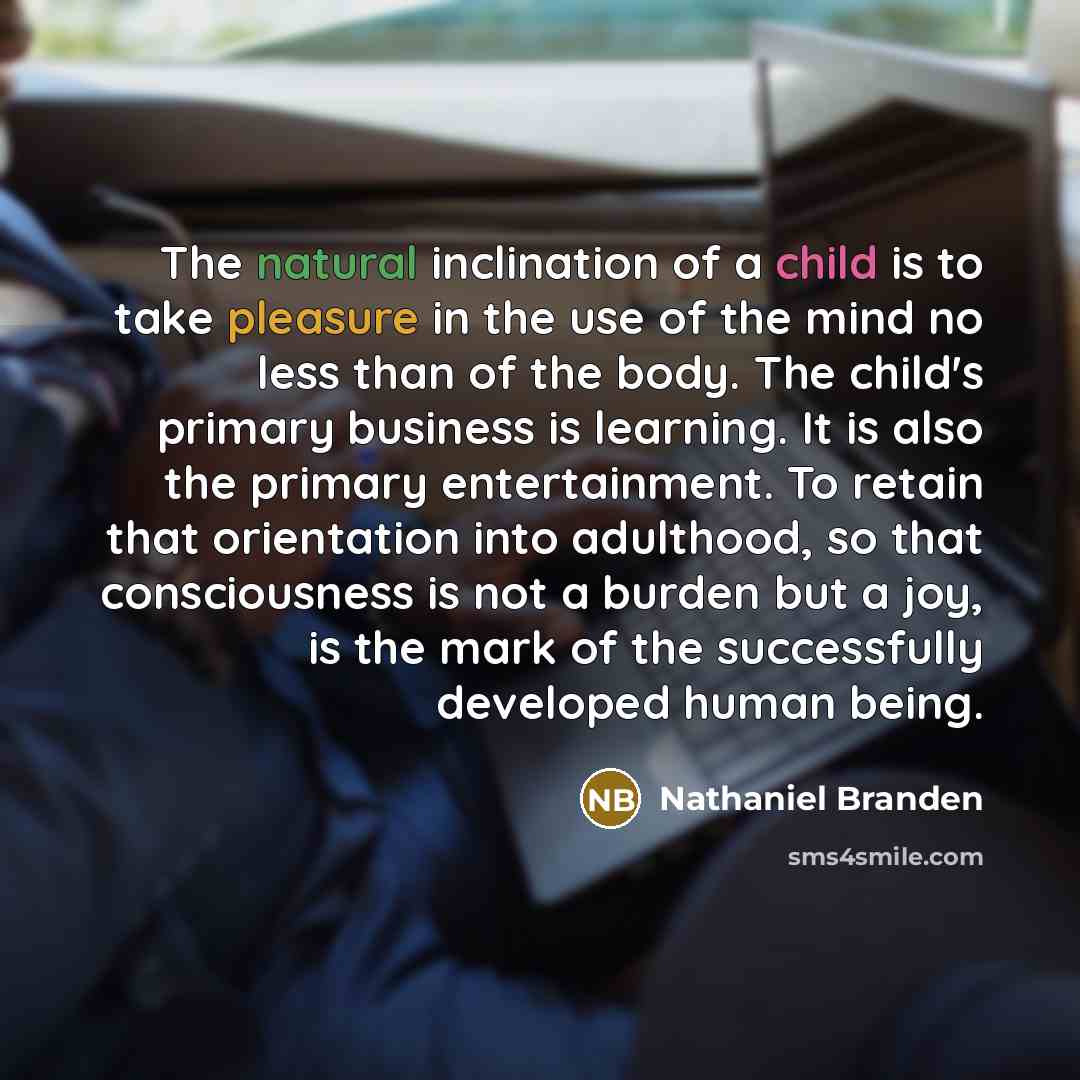 “The natural inclination of a child is to take pleasure…” quote by Nathaniel Branden