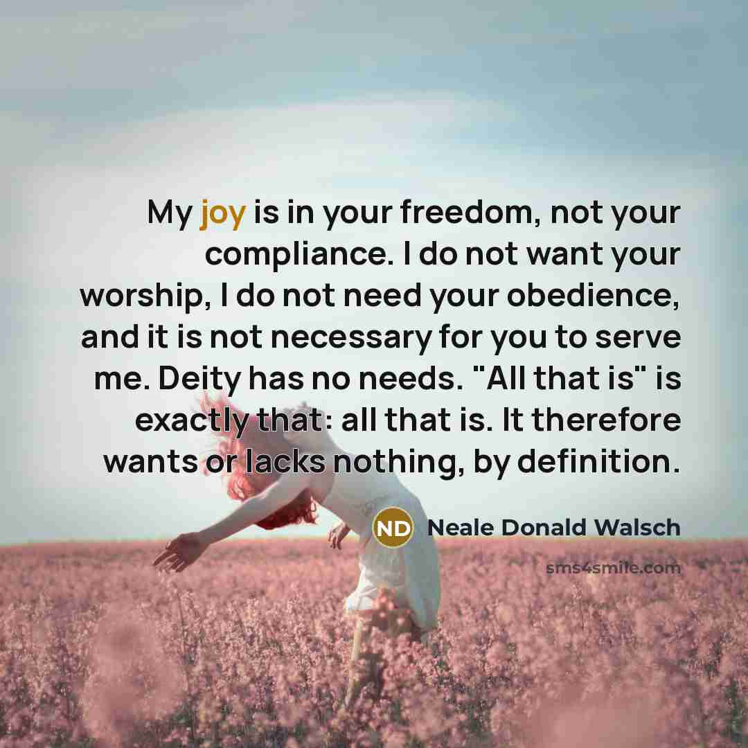 “My joy is in your freedom, not your compliance. I…” quote by Neale Donald Walsch