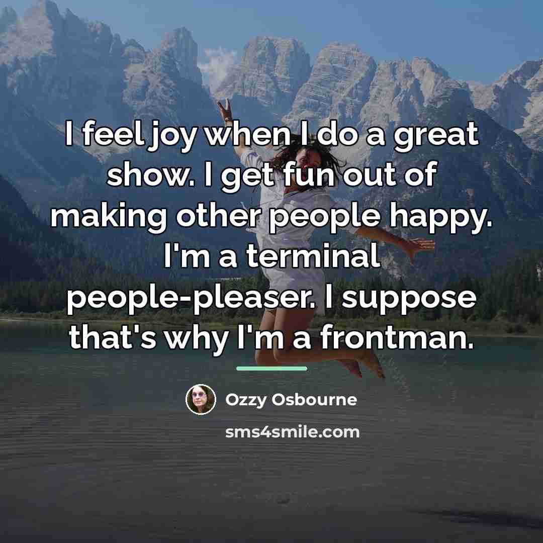 “I feel joy when I do a great show. I…” quote by Ozzy Osbourne