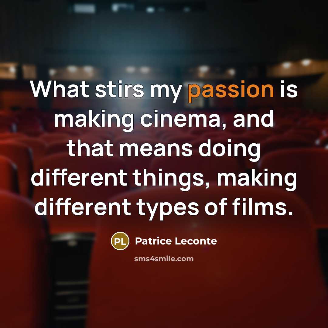 “What stirs my passion is making cinema, and that means…” quote by Patrice Leconte