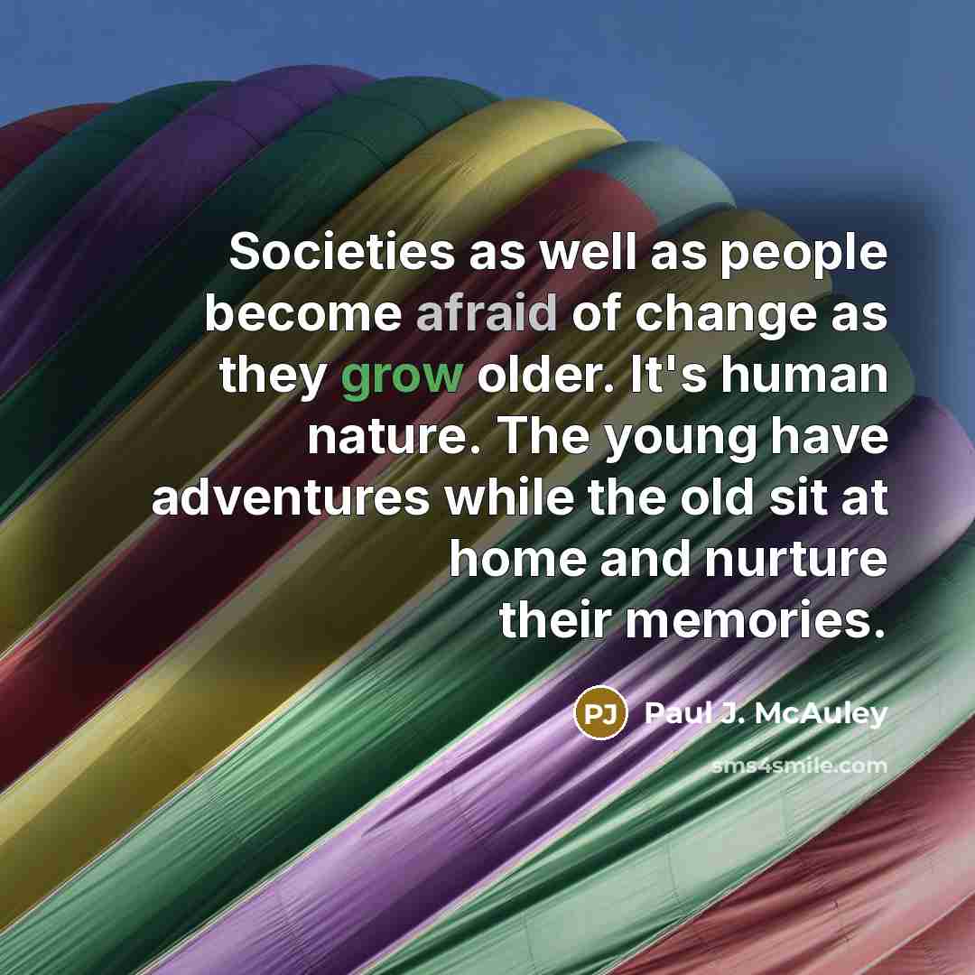 “Societies as well as people become afraid of change as…” quote by Paul J. McAuley