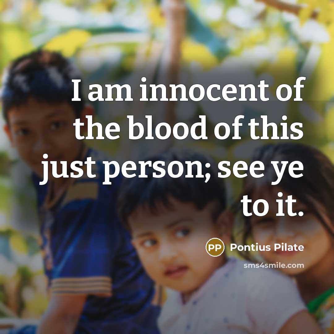“I am innocent of the blood of this just person;…” quote by Pontius Pilate