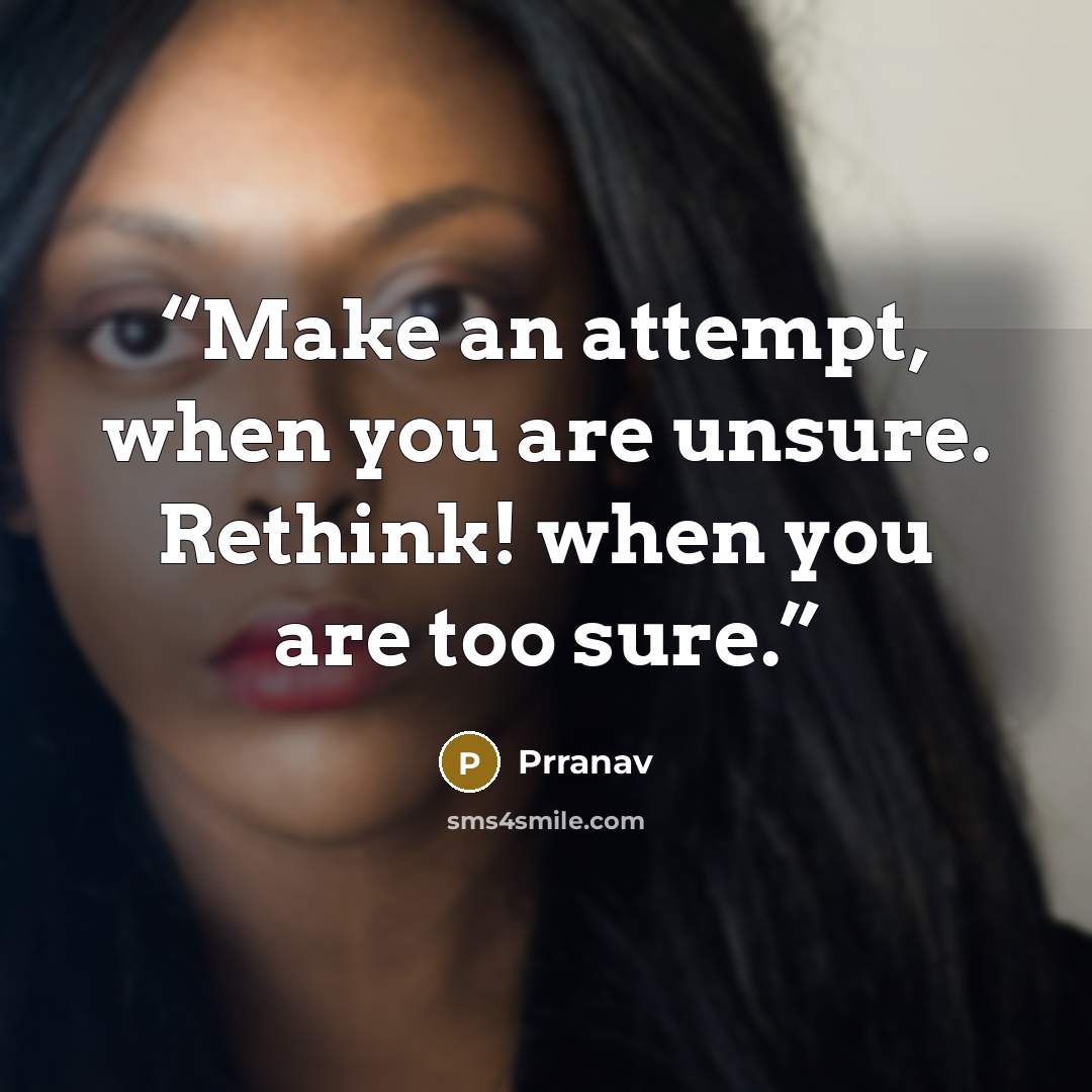 “Make an attempt, when you are unsure. Rethink! when you are too sure.” quote by Prranav