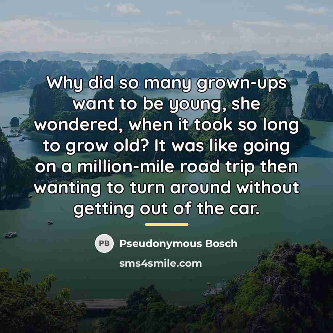 “Why did so many grown-ups want to be young, she…” quote by Pseudonymous Bosch