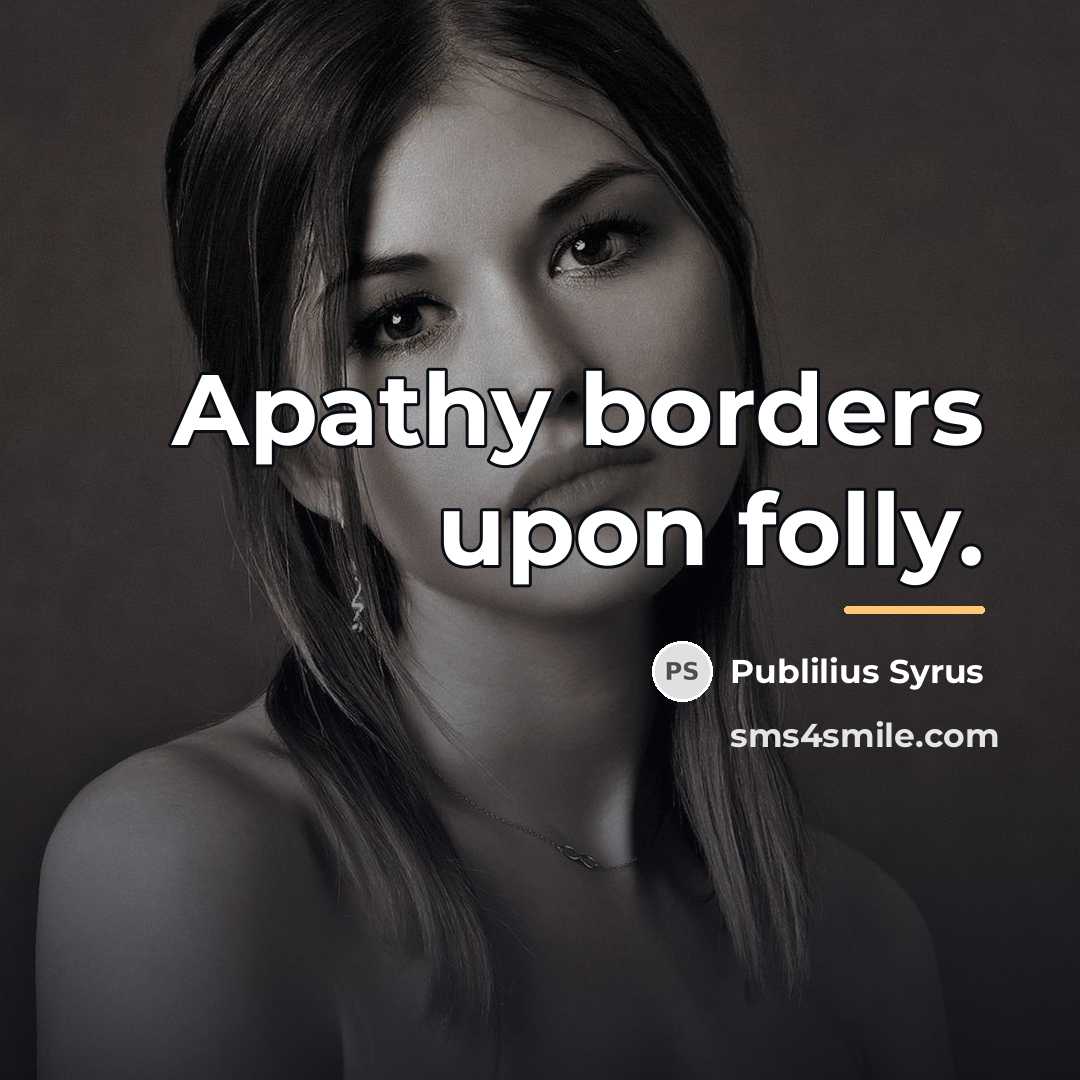 “Apathy borders upon folly.…” quote by Publilius Syrus